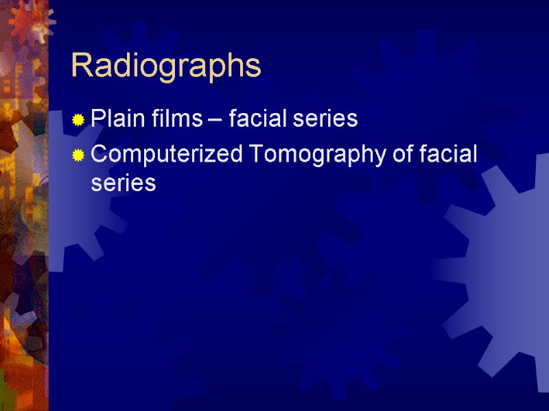 Radiographs Plain films – facial series Computerized Tomography of facial series